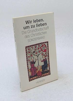 Seller image for Wir leben, um zu lieben : die Grundbotschaft des Christlichen / hrsg. von Ludger Hohn-Kemler for sale by Versandantiquariat Buchegger