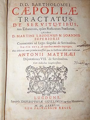 D.D. Bartholomaei Caepollae Tractatus de servitutibus tam urbanorum quam rusticorum praediorum. A...