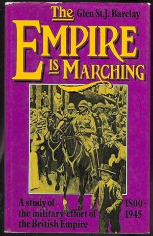THE EMPIRE IS MARCHING: A STUDY OF THE MILITARY EFFORT OF THE BRITISH EMPIRE 1800-1945.