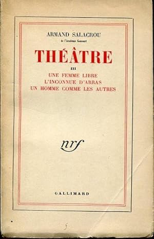 Théâtre III: Une femme libre. L'inconnue d'Arras. Un homme comme les autres.