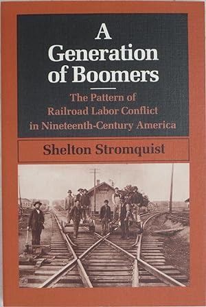 Bild des Verkufers fr Generation of Boomers: The Pattern of Railroad Labor Conflict in Nineteenth-Century America. zum Verkauf von Powell's Bookstores Chicago, ABAA