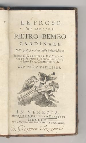 Le prose di messer Pietro Bembo cardinale nelle quali si ragiona della volgar lingua scritte al c...
