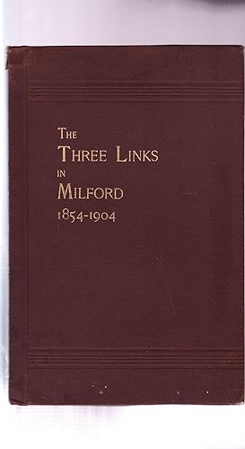 THE THREE LINKS IN MILFORD: A History of ODD FELLOWSHIP in MILFORD, N.H., During the Last Half Ce...