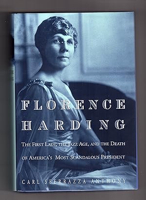 FLORENCE HARDING: The First Lady, The Jazz Age, And The Death Of America's Most Scandalous President