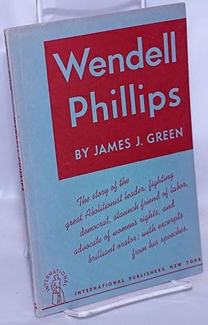Imagen del vendedor de Wendell Phillips; the story of the great abolitionist leader, fighting democrat, staunch friend of labor, advocate of women's rights, and brilliant orator; with excerpts from his speeches. [sub-title from front wrap] a la venta por Bolerium Books Inc.