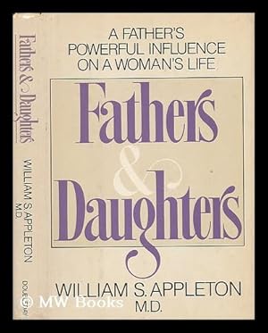 Immagine del venditore per Fathers and Daughters : a Father's Powerful Influence on a Woman's Life / William S. Appleton venduto da MW Books Ltd.