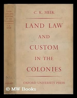 Seller image for Land Law and Custom in the Colonies / by C. K. Meek ; with an Introduction by Lord Hailey for sale by MW Books Ltd.