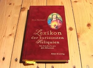 Lexikon der kuriosesten Reliquien. Vom Atem Jesu bis zum Zahn Mohammeds.