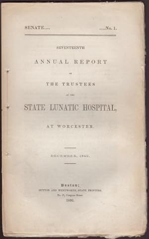 Immagine del venditore per SEVENTEENTH ANNUAL REPORT OF THE TRUSTEES OF THE STATE LUNATIC HOSPITAL AT WORCESTER. December, 1849. Senate No. 1 venduto da OLD WORKING BOOKS & Bindery (Est. 1994)