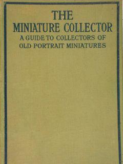 THE MINIATURE COLLECTOR. A guide to collectors of old portrait miniatures.