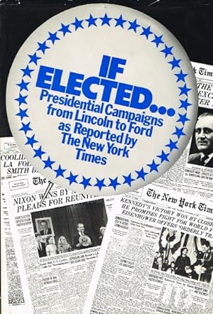 If Elected.: Presidential Campaigns From Lincoln to Ford as Reported by The New York Times