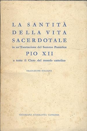 ESORTAZIONE A TUTTO IL CLERO DEL SOMMO PONTEFICE PIO PAPA XII CIRCA LA SANTITA' DELLA VITA SACERD...