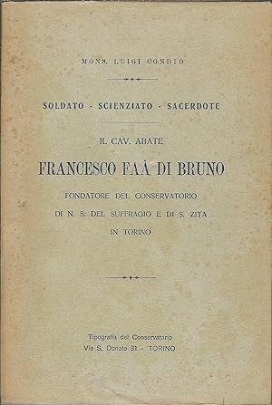 IL CAV. ABATE FRANCESCO FAA' DI BRUNO SOLDATO - SCIENZIATO - SACERDOTE - FONDATORE DEL CONSERVATO...