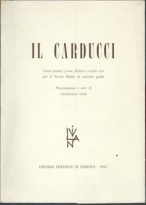 IL CARDUCCI CENTO POESIE ;PROSE,LETTERE E SCRITTI VARI PER LE SCUOLE MEDIE DI SECONDO GRADO - PRE...