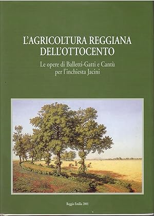 Immagine del venditore per L'AGRICOLTURA REGGIANA DELL'OTTOCENTO LE OPERE DI BALLETTI-GATTIE CANTU' PER L' INCHIESTA JACINI venduto da Libreria Rita Vittadello