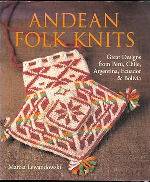 ANDEAN FOLK KNITS. GREAT DESIGNS FROM PERU, CHILE, ARGENTINA, ECUADOR & BOLIVIA.