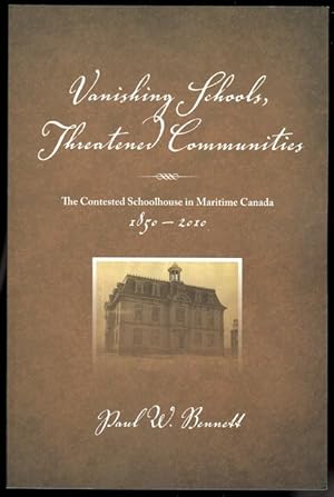 VANISHING SCHOOLS, THREATENED COMMUNITIES: THE CONTESTED SCHOOLHOUSE IN MARITIME CANADA, 1850-2010.