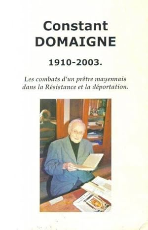 Constant Domaigné, 1910-2003. Les combats d'un prêtre mayennais dans la Résistance et la déportat...
