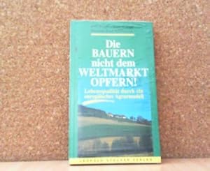 Bild des Verkufers fr Die Bauern nicht dem Weltmarkt opfern. Lebensqualitt durch ein europisches Agrarmodell. zum Verkauf von Antiquariat Ehbrecht - Preis inkl. MwSt.