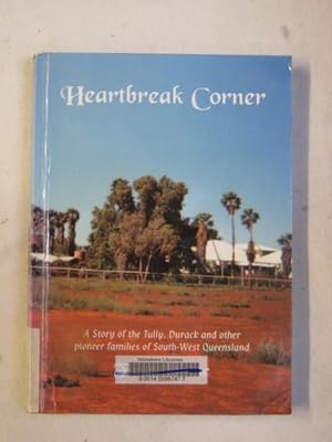 Heartbreak Corner : A Story of the Tully, Durack and Other Pioneering Families of South-West Quee...
