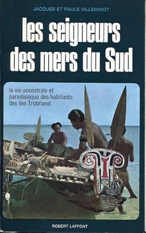 Les seigneurs des mers du sud. La vie ancestrale et paradisiaque des habitants des îles Trobriand