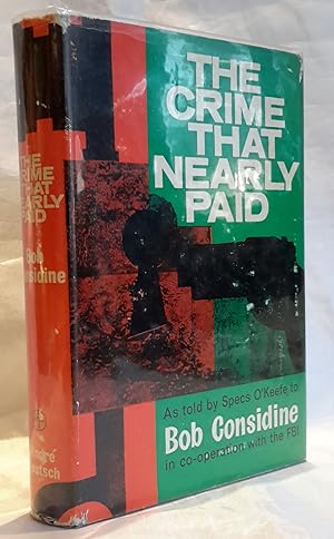 Seller image for The Crime that Nearly Paid. The Inside Story of One The Most Famous Hold-Ups In The History of Crime. As told by Specs O'Keefe to Bob Considine In co-operation with the FBI. for sale by Addyman Books