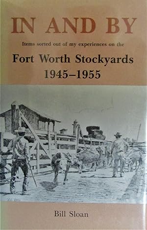 In and By: Items Sorted Out of My Experiences on the Fort Worth Stockyards 1945-1955