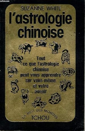 Seller image for L'ASTROLOGIE CHINOISE. TOUT CE QUE L'ASTROLOGIE CHINOISE PEUT VOUS APPRENDRE SUR VOUS MEME ET VOTRE AVENIR for sale by Le-Livre