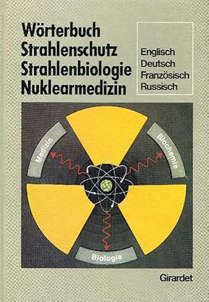 Wörterbuch Strahlenschutz, Strahlenbiologie, Nuklearmedizin engl., dt., franz., russ. ; mit 12000...