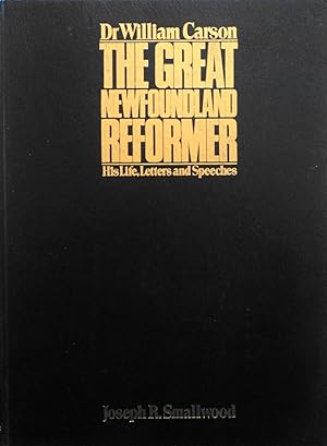 Seller image for Dr. William Carson: The Great Newfoundland Reformer: His Life, Letters and Speeches: Raw Material for a Biography for sale by School Haus Books