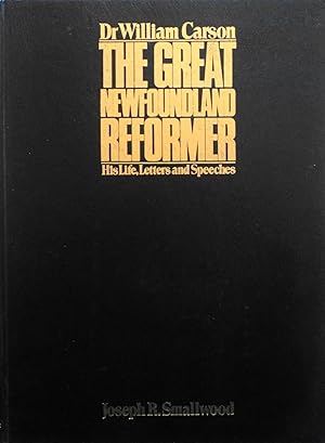 Imagen del vendedor de Dr. William Carson: The Great Newfoundland Reformer: His Life, Letters and Speeches: Raw Material for a Biography a la venta por School Haus Books