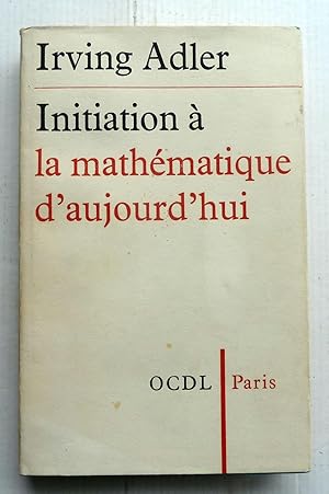 Initiation à la mathématique d'aujourd'hui