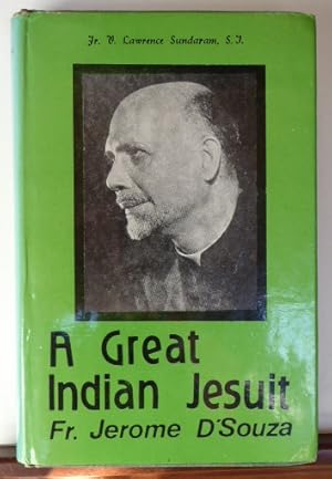 Seller image for A Great Indian Jesuit (1897-1977) Fr. Jerome D'Souza: Priest, Educationist, and Statesman for sale by RON RAMSWICK BOOKS, IOBA