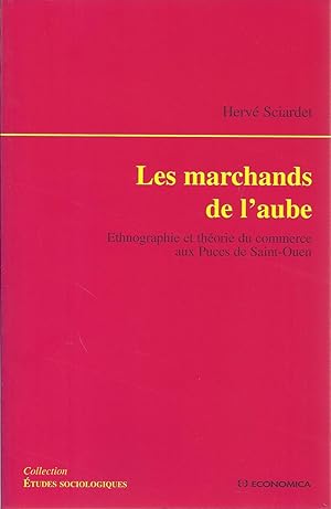 LES MARCHANDS DE L'AUBE. Ethnographie et théorie du commerce aux Puces de Saint-Ouen.