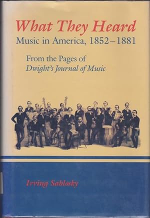 Bild des Verkufers fr What They Heard: Music in America, 1852-1881. From the Pages of "Dwight's Journal of Music." zum Verkauf von Kaaterskill Books, ABAA/ILAB