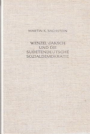 Wenzel Jaksch und die sudetendeutsche Sozialdemokratie / von Martin K. Bachstein; Collegium Carol...