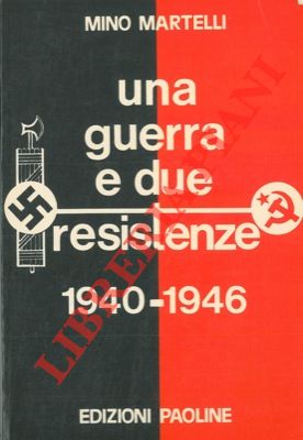 Una guerra e due resistenze 1940 - 1946.