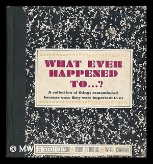 Bild des Verkufers fr What Ever Happened to .? A Collection of Things Remembered Because Once They Were Important to Us, by Marcia Seligson, Mort Gerberg [And] Avery Corman. Illustrated by Frank Page. Designed by Ed. Powers zum Verkauf von MW Books Ltd.