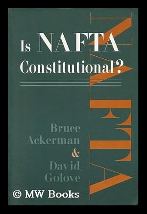 Imagen del vendedor de Is NAFTA Constitutional? / Bruce Ackerman, David Golove a la venta por MW Books