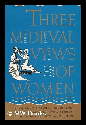 Bild des Verk�ufers f�r Three Medieval Views of Women - La Contenance Des Fames, Le Bien Des Fames, Le Blasme De Fames zum Verkauf von MW Books