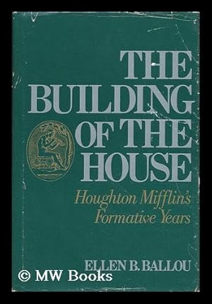 Immagine del venditore per The Building of the House; Houghton Mifflin's Formative Years [By] Ellen B. Ballou venduto da MW Books Ltd.