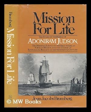 Seller image for Mission for Life : the Story of the Family of Adoniram Judson, the Dramatic Events of the First American Foreign Mission, and the Course of Evangelical Religion in the Nineteenth Century / Joan Jacobs Brumberg for sale by MW Books