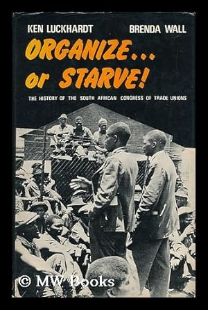 Seller image for Organize or Starve! : the History of the South African Congress of Trade Unions / by Ken Luckhardt and Brenda Wall for sale by MW Books