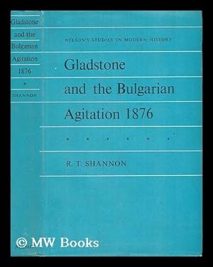 Image du vendeur pour Gladstone and the Bulgarian Agitation, 1876 / by R. T. Shannon ; with an Introduction by G. S. R. Kitson Clark mis en vente par MW Books