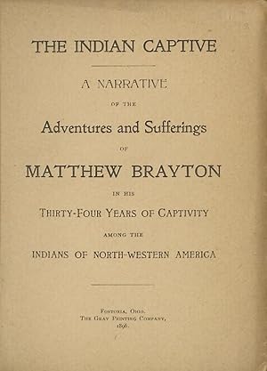 Imagen del vendedor de THE INDIAN CAPTIVE. A NARRATIVE OF THE ADVENTURES AND SUFFERINGS OF MATTHEW BRAYTON IN HIS THIRTY-FOUR YEARS OF CAPTIVITY AMONG THE INDIANS OF NORTH-WESTERN AMERICA a la venta por Andrew Cahan: Bookseller, Ltd., ABAA