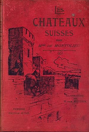 Les Châteaux Suisses. Anciennes anecdotes et chroniques.