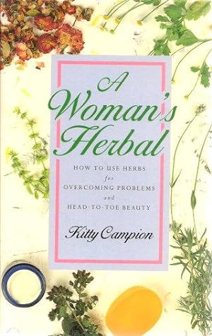 A WOMAN'S HERBAL : How to Use Herbs for Overcoming Problems and Head-to-Toe Beauty