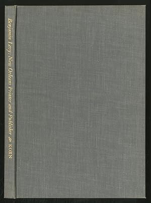 Bild des Verkufers fr Benjamin Levy: NEW ORLEANS PRINTER AND PUBLISHER; WITH A BIBLIOGRAPHY OF BENJAMIN LEVY IMPRINTS, 1817-1841 zum Verkauf von Between the Covers-Rare Books, Inc. ABAA