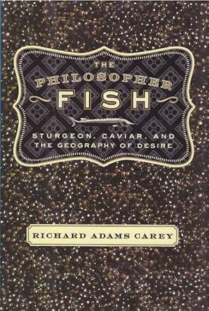 Bild des Verkufers fr THE PHILOSOPHER FISH; Sturgeon, Caviar, and the Geography of Desire zum Verkauf von High-Lonesome Books