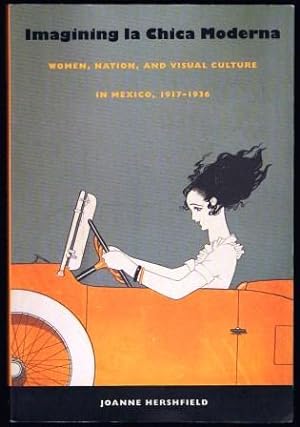 Imagining la Chica Moderna: Women, Nation, and Visual Culture in Mexico, 19171936
